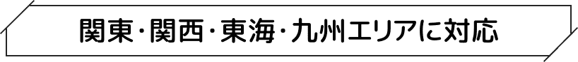 福岡・関東・関西・東海エリアに対応