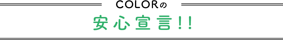 COLORの安心宣言!!