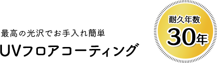 最高の光沢でお手入れ簡単 UVフロアコーティング