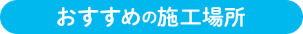 おすすめの施工場所