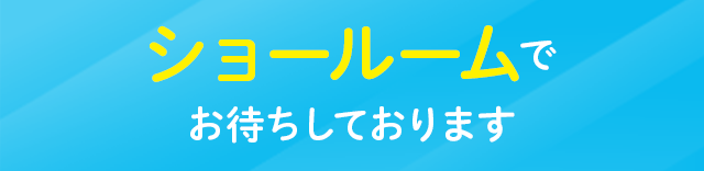 ショールームでお待ちしております