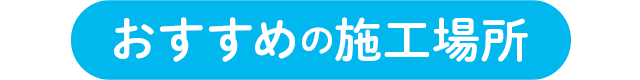 おすすめの施工場所