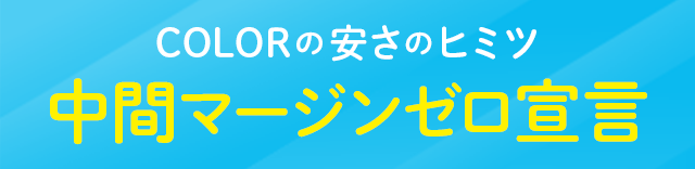 COLORの安さのヒミツ 中間マージンゼロ宣言