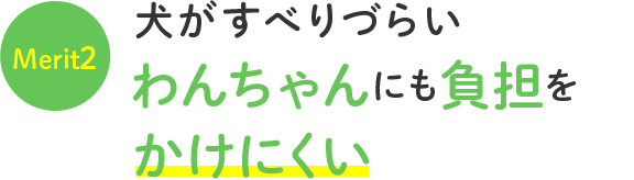 わんちゃんにも負担をかけにくい犬がすべりづらい